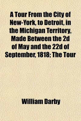 Book cover for A Tour from the City of New-York, to Detroit, in the Michigan Territory, Made Between the 2D of May and the 22d of September, 1818; The Tour