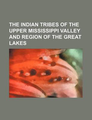 Book cover for The Indian Tribes of the Upper Mississippi Valley and Region of the Great Lakes