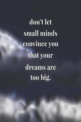 Book cover for Don't Let Small Minds Convince You That Your Dreams Are Too Big