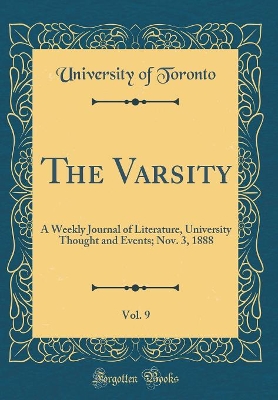 Book cover for The Varsity, Vol. 9: A Weekly Journal of Literature, University Thought and Events; Nov. 3, 1888 (Classic Reprint)