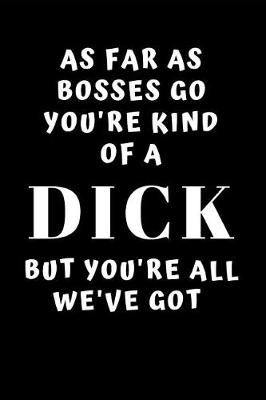 Book cover for As Far As Bosses Go You're Kind of a Dick But You're All We've Got