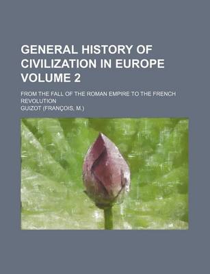 Book cover for General History of Civilization in Europe; From the Fall of the Roman Empire to the French Revolution Volume 2