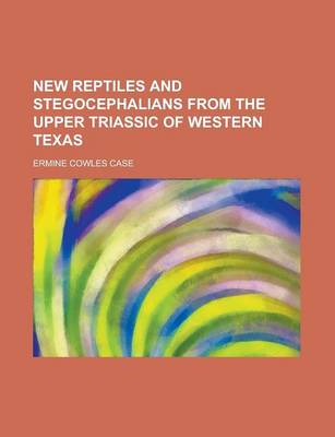 Book cover for New Reptiles and Stegocephalians from the Upper Triassic of Western Texas