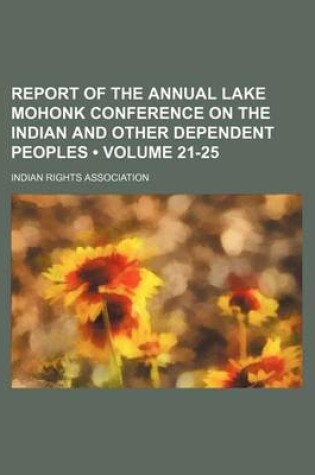 Cover of Report of the Annual Lake Mohonk Conference on the Indian and Other Dependent Peoples (Volume 21-25)