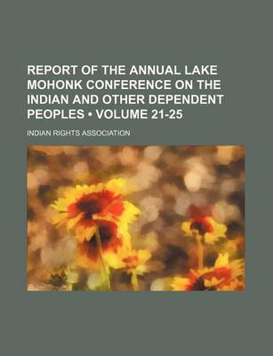 Book cover for Report of the Annual Lake Mohonk Conference on the Indian and Other Dependent Peoples (Volume 21-25)