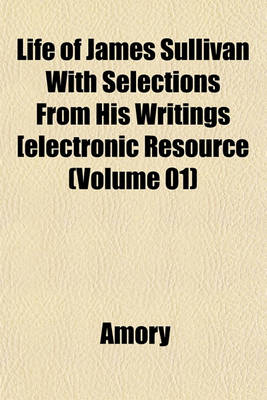 Book cover for Life of James Sullivan with Selections from His Writings Electronic Resource (Volume 01)