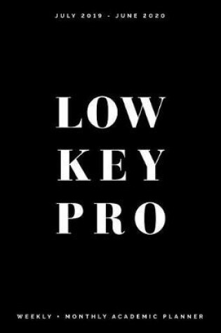 Cover of Low Key PRO July 2019 - June 2020 Weekly + Monthly Academic Planner