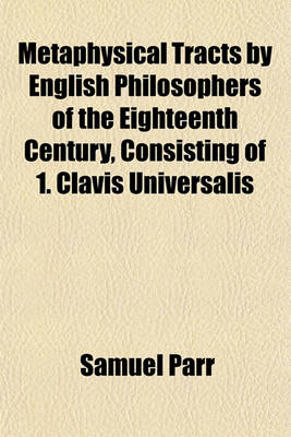 Book cover for Metaphysical Tracts by English Philosophers of the Eighteenth Century, Consisting of 1. Clavis Universalis