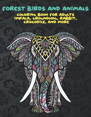 Cover of Forest Birds and Animals - Coloring Book for adults - Impala, Groundhog, Rabbit, Crocodile, and more