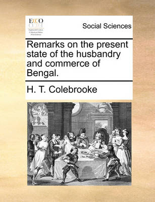 Book cover for Remarks on the Present State of the Husbandry and Commerce of Bengal.