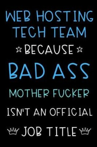 Cover of Web Hosting Tech Team Because Bad Ass Mother Fucker Isn't An Official Job Title