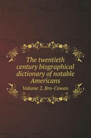 Cover of The twentieth century biographical dictionary of notable Americans Volume 2. Bro-Cowan