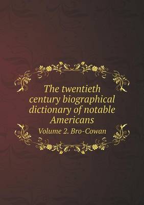 Book cover for The twentieth century biographical dictionary of notable Americans Volume 2. Bro-Cowan