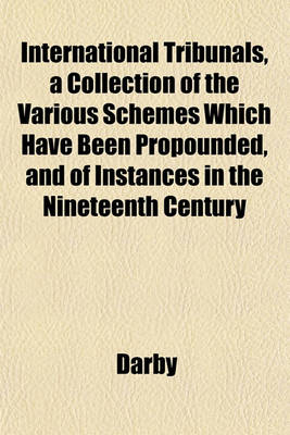 Book cover for International Tribunals, a Collection of the Various Schemes Which Have Been Propounded, and of Instances in the Nineteenth Century