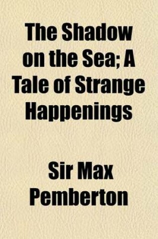 Cover of The Shadow on the Sea; A Tale of Strange Happenings