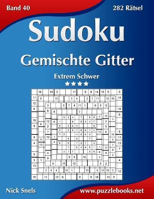 Cover of Sudoku Gemischte Gitter - Extrem Schwer - Band 40 - 282 Rätsel