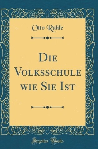 Cover of Die Volksschule Wie Sie Ist (Classic Reprint)