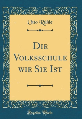 Book cover for Die Volksschule Wie Sie Ist (Classic Reprint)