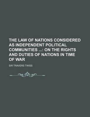 Book cover for The Law of Nations Considered as Independent Political Communities; On the Rights and Duties of Nations in Time of War