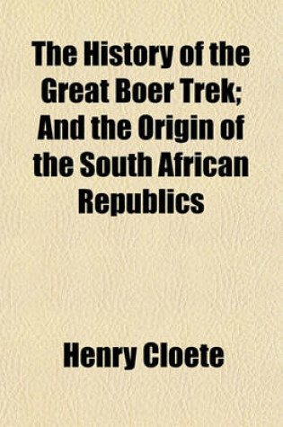 Cover of The History of the Great Boer Trek; And the Origin of the South African Republics