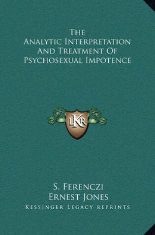 Cover of The Analytic Interpretation And Treatment Of Psychosexual Impotence