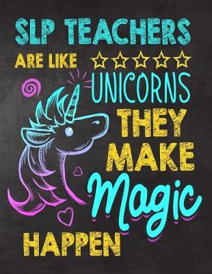 Book cover for SLP Teachers are like Unicorns They make Magic Happen