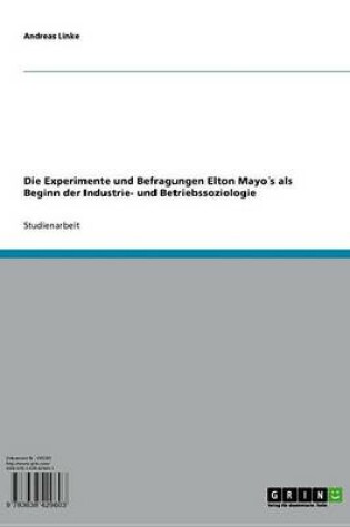 Cover of Die Experimente Und Befragungen Elton Mayos ALS Beginn Der Industrie- Und Betriebssoziologie