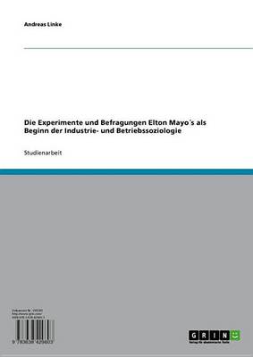 Book cover for Die Experimente Und Befragungen Elton Mayos ALS Beginn Der Industrie- Und Betriebssoziologie