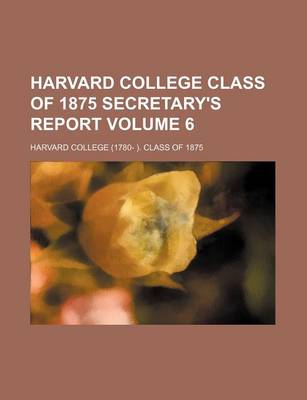 Book cover for Harvard College Class of 1875 Secretary's Report Volume 6