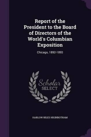 Cover of Report of the President to the Board of Directors of the World's Columbian Exposition