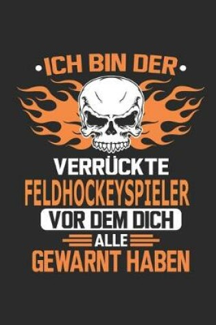 Cover of Ich bin der verruckte Feldhockeyspieler vor dem dich alle gewarnt haben