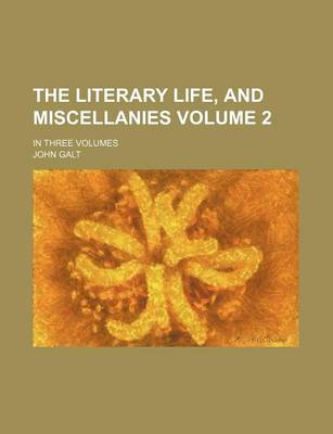 Book cover for The Literary Life, and Miscellanies Volume 2; In Three Volumes