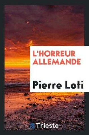 Cover of L'Horreur Allemande [par] Pierre Loti