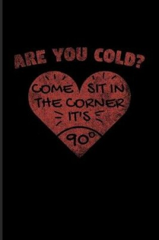 Cover of Are You Cold? Come Sit In The Corner It's 90 Degrees