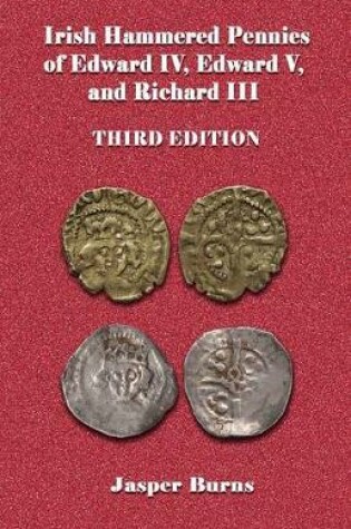 Cover of Irish Hammered Pennies of Edward IV, Edward V, and Richard III, Third Edition