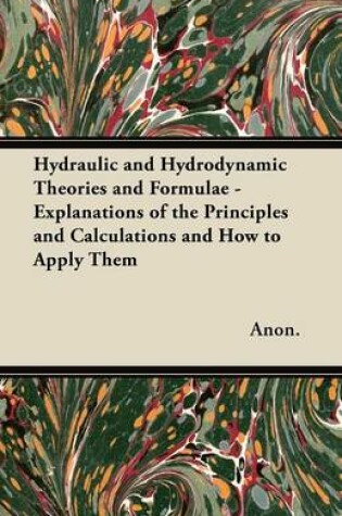 Cover of Hydraulic and Hydrodynamic Theories and Formulae - Explanations of the Principles and Calculations and How to Apply Them