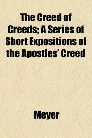 Cover of The Creed of Creeds; A Series of Short Expositions of the Apostles' Creed