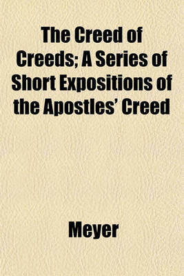 Book cover for The Creed of Creeds; A Series of Short Expositions of the Apostles' Creed