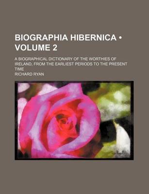 Book cover for Biographia Hibernica (Volume 2); A Biographical Dictionary of the Worthies of Ireland, from the Earliest Periods to the Present Time