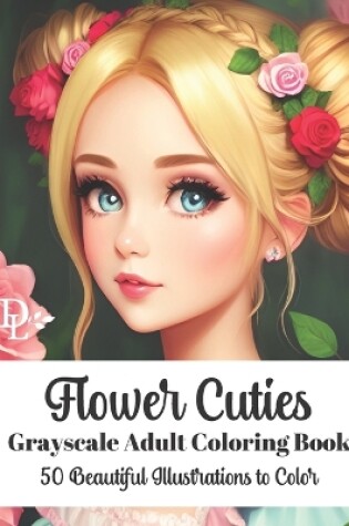 Cover of Flower Cuties - Grayscale Adult Coloring Book