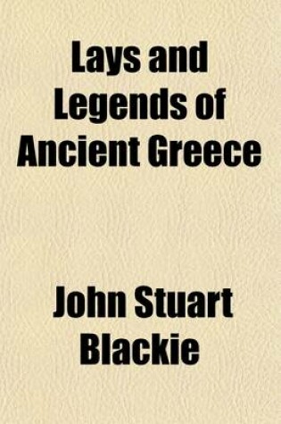 Cover of Lays and Legends of Ancient Greece; With Other Poems