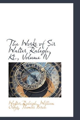 Book cover for The Works of Sir Walter Ralegh, Kt., Volume IV