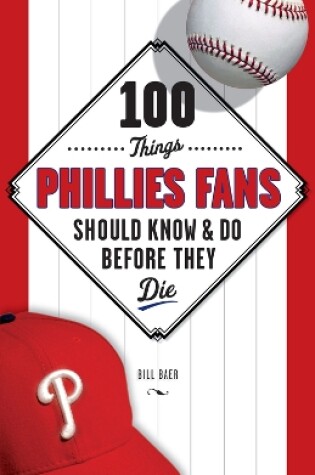 Cover of 100 Things Phillies Fans Should Know & Do Before They Die