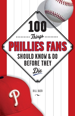 Book cover for 100 Things Phillies Fans Should Know & Do Before They Die