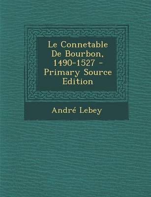 Book cover for Le Connetable de Bourbon, 1490-1527 - Primary Source Edition