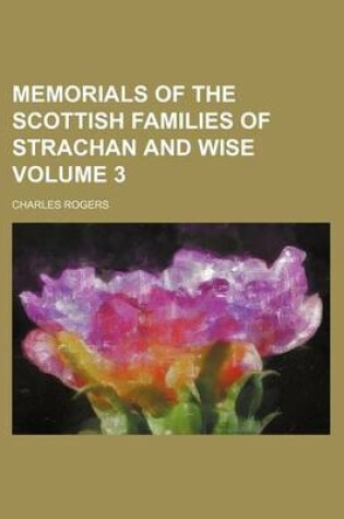 Cover of Memorials of the Scottish Families of Strachan and Wise Volume 3