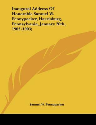 Book cover for Inaugural Address Of Honorable Samuel W. Pennypacker, Harrisburg, Pennsylvania, January 20th, 1903 (1903)