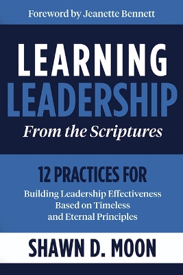 Book cover for Learning Leadership from the Scriptures: 12 Practices for Building Leadership Effectiveness Based on Timeless and Eternal Principles