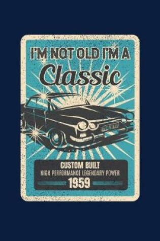 Cover of I'm Not Old I'm A Classic Custom Built High Performance Legendary Power 1959