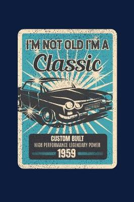 Book cover for I'm Not Old I'm A Classic Custom Built High Performance Legendary Power 1959